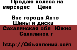 Продаю колеса на мерседес  › Цена ­ 40 000 - Все города Авто » Шины и диски   . Сахалинская обл.,Южно-Сахалинск г.